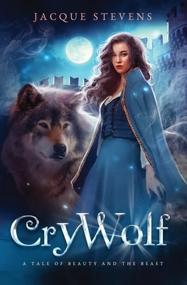 Cry Wolf: A Tale of Beauty and the Beast by Stevens, Jacque
