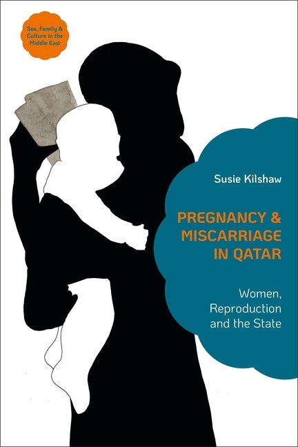 Pregnancy and Miscarriage in Qatar: Women, Reproduction and the State by Kilshaw, Susie