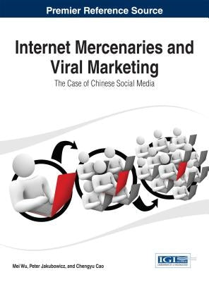 Internet Mercenaries and Viral Marketing: The Case of Chinese Social Media by Wu, Mei