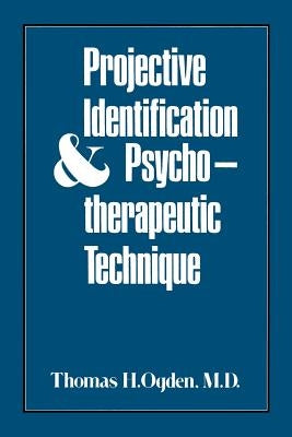 Projective Identification and Psychotherapeutic Technique by Ogden, Thomas H.
