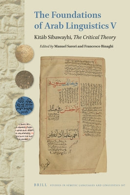 The Foundations of Arab Linguistics V: Kitāb Sībawayhi, the Critical Theory by Sartori, Manuel