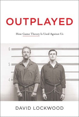 Outplayed: How Game Theory Is Used Against Us by Lockwood, David