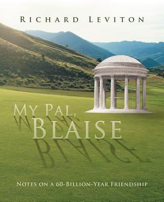 My Pal, Blaise: Notes on a 60-Billion-Year Friendship by Leviton, Richard