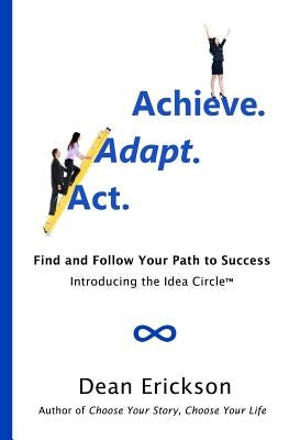 Act. Adapt. Achieve.: Find and Follow Your Path to Success by Erickson, Dean