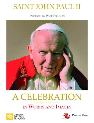 Saint John Paul II: A Celebration in Words and Images by Paul, John