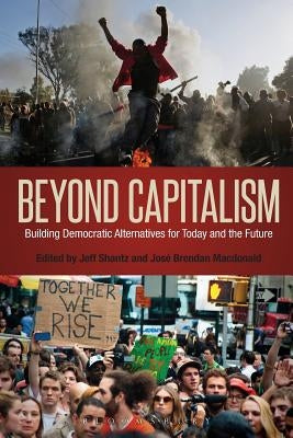 Beyond Capitalism: Building Democratic Alternatives for Today and the Future by Shantz, Jeff