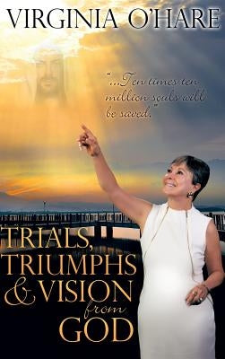 Trials, Triumphs, and Vision from God by O'Hare, Virginia