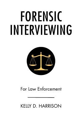 Forensic Interviewing: For Law Enforcement by Harrison, Kelly D.