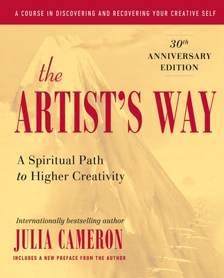 The Artist's Way: A Spiritual Path to Higher Creativity, Twenty-Fifth Anniversary Edition by Cameron, Julia