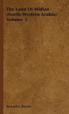 The Land Of Midian (North-Western Arabia) Volume I by Burton, Richard F.