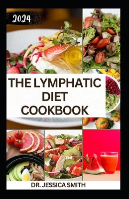 The Lymphatic Diet Cookbook: The Complete Guide to Improve Health, Reduce Inflammation and Revitalize the Body by Smith, Jessica