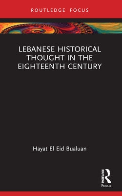 Lebanese Historical Thought in the Eighteenth Century by Bualuan, Hayat El Eid