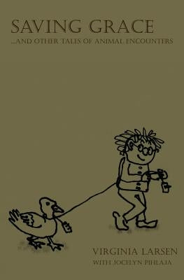 Saving Grace...and Other Tales of Animal Encounters by Pihlaja, Jocelyn