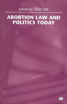 Abortion Law and Politics Today by Lee, Ellie
