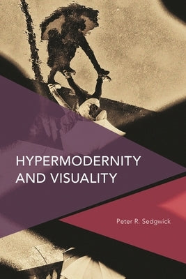 Hypermodernity and Visuality by Sedgwick, Peter R.