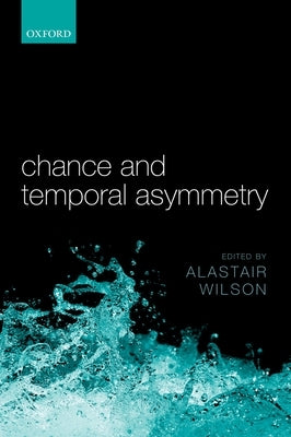 Chance and Temporal Asymmetry by Wilson, Alastair
