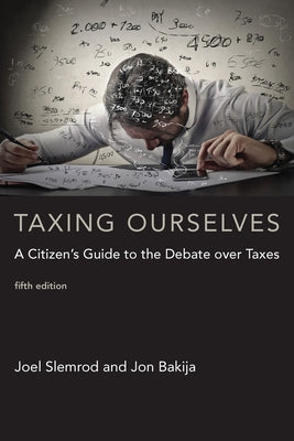 Taxing Ourselves, Fifth Edition: A Citizen's Guide to the Debate Over Taxes by Slemrod, Joel