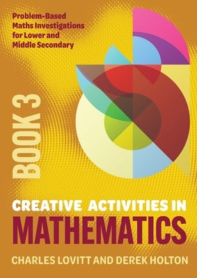 Creative Activities in Mathematics - Book 3: Problem-Based Maths Investigations for Lower and Middle Secondary by Lovitt, Charles