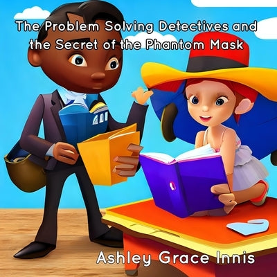 The Problem Solving Detectives and the Secret of the Phantom Mask: Children's Picture Book Ages 3-8 by Innis, Ashley Grace