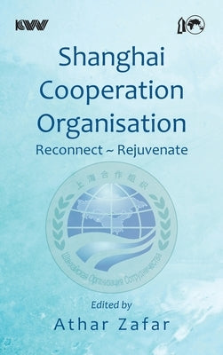 Shanghai Cooperation Organisation Reconnect Rejuvenate by Zafar, Athar