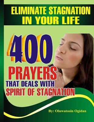 Eliminate stagnation in your life: 400 prayers that deals with spirit of stagnation by Coker, Olusola