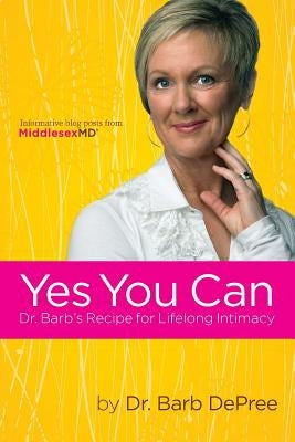 Yes You Can: Dr. Barb's Recipe for Lifelong Intimacy by DePree, Barb