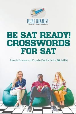 Be SAT Ready! Crosswords for SAT Hard Crossword Puzzle Books (with 50 drills) by Puzzle Therapist