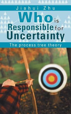 Who Is Responsible for Uncertainty: The Process-Tree Theory by Zhu, Jiahui