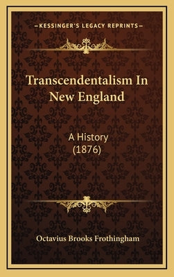 Transcendentalism In New England: A History (1876) by Frothingham, Octavius Brooks