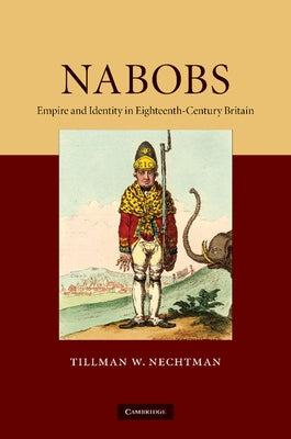 Nabobs: Empire and Identity in Eighteenth-Century Britain by Nechtman, Tillman W.