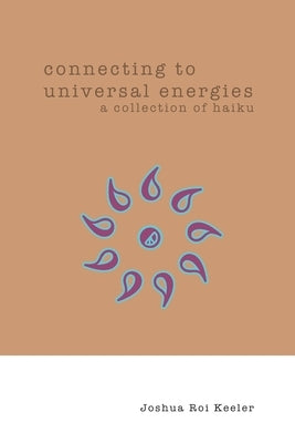 connecting to universal energies: a collection of haiku by Keeler, Joshua Roi