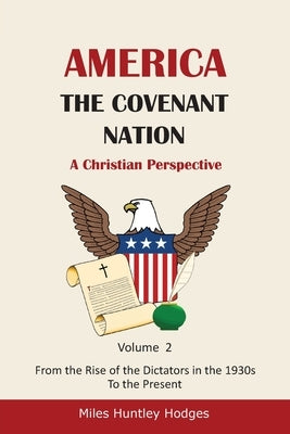 America - The Covenant Nation - A Christian Perspective - Volume 2: From the Rise of the Dictators in the 1930s to the Present by Hodges, Miles H.