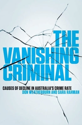 The Vanishing Criminal: Causes of Decline in Australia's Crime Rate by Weatherburn, Don