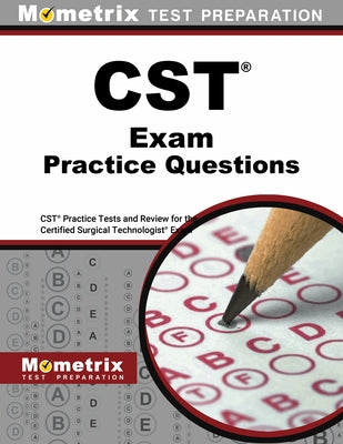 CST Exam Practice Questions: CST Practice Tests and Review for the Certified Surgical Technologist Examination by Mometrix