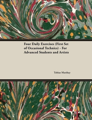 Four Daily Exercises (First Set of Occasional Technics) - For Advanced Students and Artists by Matthay, Tobias