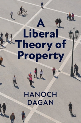 A Liberal Theory of Property by Dagan, Hanoch