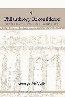 Philanthropy Reconsidered: Private Initiatives - Public Good - Quality of Life by McCully, George