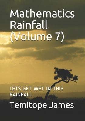 Mathematics Rainfall (Volume 7): Lets Get Wet in This Rainfall by James, Temitope