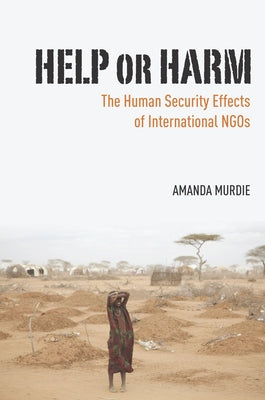 Help or Harm: The Human Security Effects of International NGOs by Murdie, Amanda