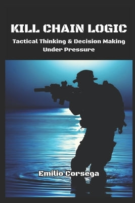Kill Chain Logic: Tactical Thinking & Decision Making Under Pressure by Vargas, Fernan