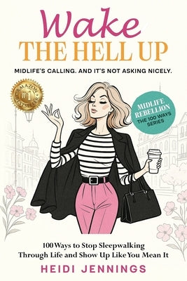 Wake the Hell Up: 100 Ways to Stop Sleepwalking Through Life and Show Up Like You Mean It by Jennings, Heidi