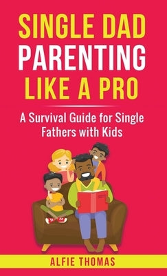 Single Dad Parenting Like a Pro by Thomas, Alfie