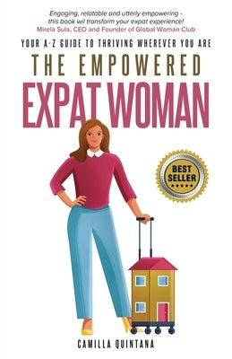 The Empowered Expat Woman: Your A-Z Guide To Thriving Wherever You Are by Quintana, Camilla