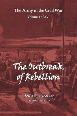 The Outbreak of Rebellion by Nicolay, John G.