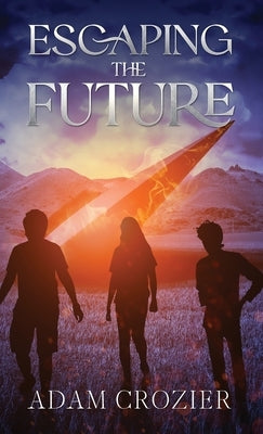 Escaping The Future: A Middle Grade Time Travel Adventure by Crozier, Adam