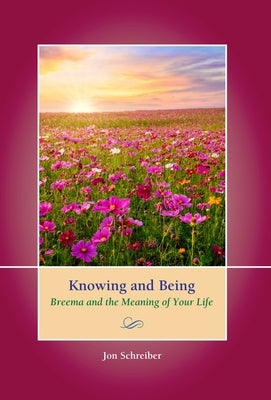 Knowing and Being: Breema and the Meaning of Your Life by Schreiber, Jon