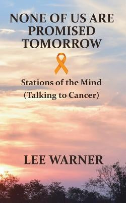 None of us are Promised Tomorrow: Stations of the Mind by Dickman, Michael H.