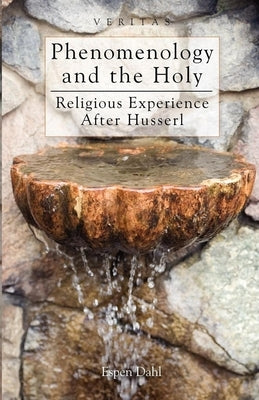 Phenomenology and the Holy: Religious Experience After Husserl by Dahl, Espen