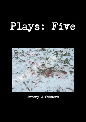 Plays: Five by Stowers, Antony J.