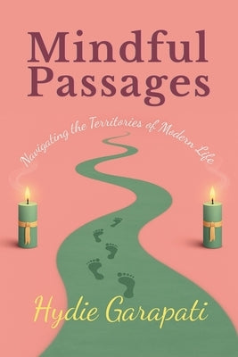 Mindful Passages: Navigating the Territories of Modern Life by Garapati, Hydie